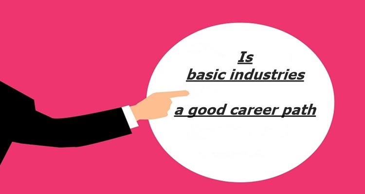 Know why basic industry a good career path